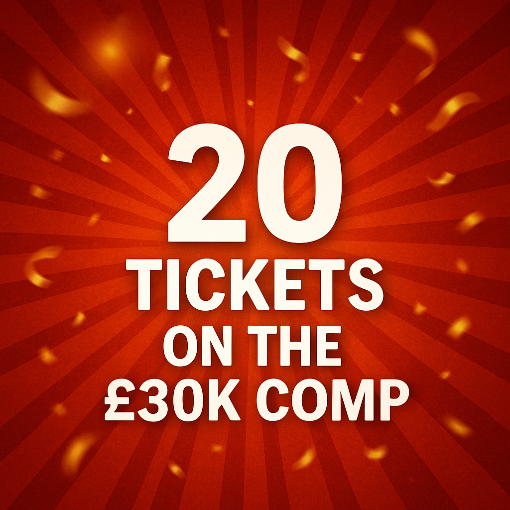 20 TICKETS ON THE £30K COMP