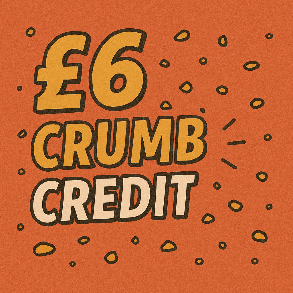 CRUMB CREDIT - £6 IN YOUR WALLET TO TRY AGAIN!